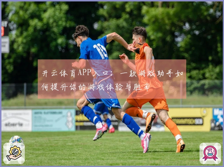 开云体育APP入口：一款游戏助手如何提升你的游戏体验与胜率