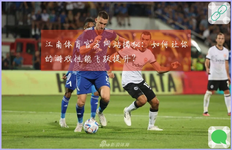 江南体育官方网站揭秘：如何让你的游戏性能飞跃提升？