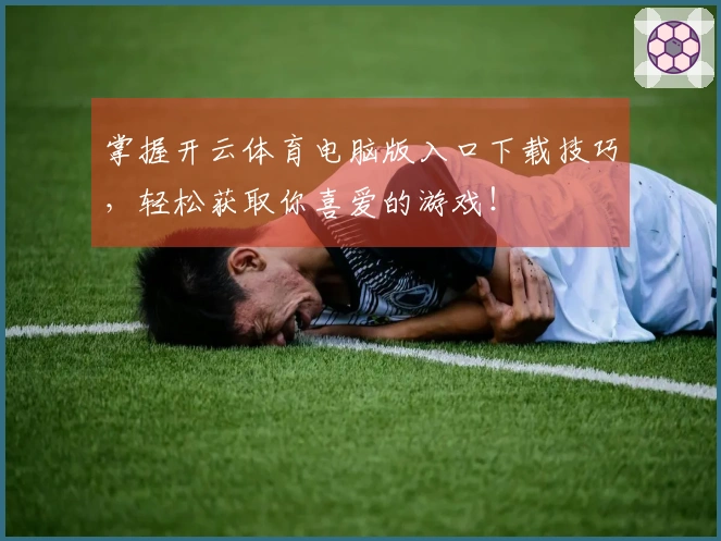 掌握开云体育电脑版入口下载技巧，轻松获取你喜爱的游戏！