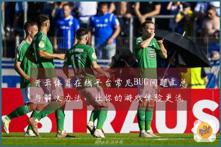 开云体育在线平台常见BUG问题汇总与解决办法，让你的游戏体验更流畅